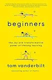 Beginners: The Joy and Transformative Power of Lifelong Learning