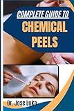 COMPLETE GUIDE TO CHEMICAL PEELS: A Comprehensive Handbook On Types, Benefits, Safety, And Best Practices For Dermatologists, Estheticians, And Skincare Enthusiasts