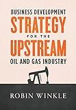 Business Development Strategy for the Upstream Oil and Gas Industry