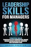 Leadership Skills for Managers: 7 Practical Skills to Master the Art of Communication, Enhance Decision-Making Capabilities, and Inspire High-Performing Teams