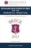 Edward Bouverie Pusey and the Monastic Tradition: The 2023 James Lloyd Breck Conference on Monasticism and The Church (The James Lloyd Breck Conference on Monasticism and The Church)