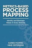 Metrics-Based Process Mapping: Identifying and Eliminating Waste in Office and Service Processes