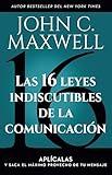 Las 16 leyes indiscutibles de la comunicación: Aplícalas y saca el máximo provecho de tu mensaje / The 16 Undeniable Laws of Communication (Spanish Edition)