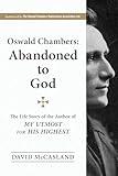 Oswald Chambers: Abandoned to God: The Life Story of the Author of My Utmost for His Highest