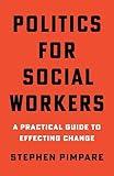 Politics for Social Workers: A Practical Guide to Effecting Change