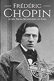 Frédéric Chopin: A Life from Beginning to End (Composer Biographies)