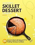 The Ultimate Skillet Dessert Cookbook: 110 Cast Iron Dessert Recipes Including Cookies, Cakes, Pies, Muffins, Pudding, Pancakes, and More