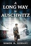 A Long Way to Auschwitz: A True Jewish Holocaust Survival Story of Cruelty, Courage, and Luck (Heroic Children of World War II Book 3)