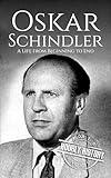 Oskar Schindler: A Life from Beginning to End (World War 2 Biographies)