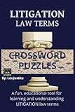 Litigation Law Terms Crossword Puzzles: 50+ Legal Crosswords to Master 495 Essential Litigation Terms and Definitions, A Crossword Companion for Aspiring Lawyers, Paralegals, and Legal Enthusiasts