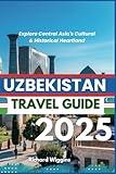 UZBEKISTAN TRAVEL GUIDE 2025: Explore Central Asia's Cultural & Historical Heartland