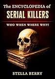 The Encyclopedia of Serial Killers - Who, When, Where, Why!: 2025 Edition (True Crime Series)
