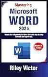 Mastering Microsoft Word 365: A Comprehensive Guide from Beginner to Advanced: Unlock the full potential of Word 365 with step-by-step tutorials and expert tips.