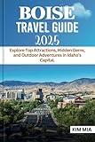 BOISE TRAVEL GUIDE 2025: Explore Top Attractions, Hidden Gems, and Outdoor Adventures in Idaho's Capital.