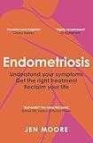 Endometriosis: Understand your symptoms, get the right treatment, reclaim your life