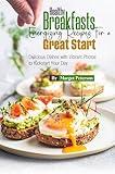 Healthy Breakfasts Energizing Recipes for a Great Start: Delicious Dishes with Vibrant Photos to Kickstart Your Day