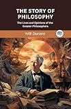 The Story of Philosophy: The Lives and Opinions of the Greater Philosophers