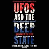 UFOs and the Deep State: A History of the Military and Shadow Government’s War Against the Truth; 50 Years of Disinformation, Saboteurs, Intimidation, and Cover-Ups