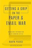 Getting a Grip on the Paper and Email War: Managing information in the modern office