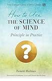 How to Use the Science of Mind: Principle in Practice (New Thought Science of Mind Classics)