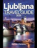 Ljubljana Travel Guide 2025: Explore Slovenia's Capital City, Insider Tips on Ljubljana Old Town, Lake Bled, Postojna Cave Park, and more for Your 2025 Vacation