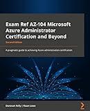 Exam Ref AZ-104 Microsoft Azure Administrator Certification and Beyond: A pragmatic guide to achieving the Azure administration certification, 2nd Edition