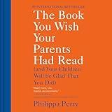 The Book You Wish Your Parents Had Read: (And Your Children Will Be Glad That You Did)