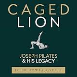 Caged Lion: Joseph Pilates and His Legacy