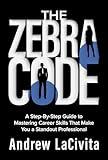 The Zebra Code: A Step-By-Step Guide to Mastering Career Skills That Make You a Standout Professional