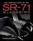 The Complete Book of the SR-71 Blackbird: The Illustrated Profile of Every Aircraft, Crew, and Breakthrough of the World's Fastest Stealth Jet