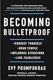 Becoming Bulletproof: Protect Yourself, Read People, Influence Situations, and Live Fearlessly