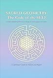 SACRED GEOMETRY: The Code of the SELF : A Guide to Remembering Who You Are Through the Sacred Language of the Universe