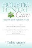 Holistic Dental Care: The Complete Guide to Healthy Teeth and Gums