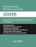 Praxis Elementary Education Assessment 5008: Mathematics and Science: How to Think Like a Test MakerTM and pass the Praxis 5008 using effective test ... practice questions, and proven strategies.