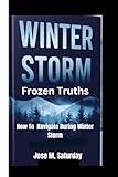 WINTER STORM: Frozen Truths ( How To Navigate During Winter Storm)