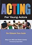 Acting for Young Actors: The Ultimate Teen Guide