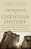 On This Day in Christian History: 365 Amazing and Inspiring Stories about Saints, Martyrs and Heroes