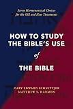 How to Study the Bible's Use of the Bible: Seven Hermeneutical Choices for the Old and New Testaments