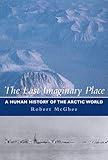 The Last Imaginary Place: A Human History of the Arctic World