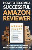 How To Become A Successful Amazon Reviewer: A Beginner’s Guide To Writing Product Feedback That Builds Trust