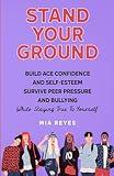 Stand Your Ground: Build Ace Confidence And Self-Esteem, Survive Peer Pressure And Bullying While Staying True To Yourself (Teens Mental Health, Social Confidence & Life Skills Accelerator)