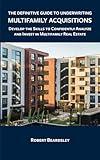 The Definitive Guide to Underwriting Multifamily Acquisitions: Develop the skills to confidently analyze and invest in multifamily real estate