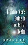 Lightworker's Guide to the Astral Realm: Astral Projection for Empaths