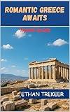 Romantic Greece Awaits Travel Guide: A Dreamy Couple’s Itinerary from Santorini Sunsets to Secret Island Hideaways, Beaches, Ancient Ruins & Love-Filled Adventures