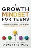 A Growth Mindset For Teens: Practical Lessons & Activities To Build Confidence, Problem Solve, Grow Skills, And Become Resilient in 31 Days (You Are Your Mindset)