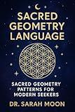 Sacred Geometry Language: Sacred Geometry Patterns for Modern Seekers