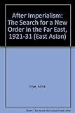 After Imperialism: The Search for a New Order in the Far East, 1921-1931 (Harvard East Asian Series)