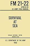 Survival at Sea - FM 21-22 AFM 64-26 US Army Field Manual (1950 Civilian Reference Edition): Unabridged Historic Manual on Survival and Rescue from ... and Water- and Island-Based Escape