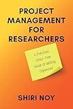 Project Management for Researchers: A Practical, Stress-Free Guide to Getting Organized