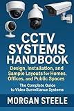 CCTV Systems Handbook: Design, Installation, and Sample Layouts for Homes, Offices, and Public Spaces: The Complete Guide to Video Surveillance ... Beyond: Unlocking the Future of Technology)